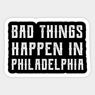 Bad Things Happen In Philadelphia bad things happen in philadelphia gift Sticker